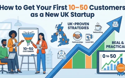 How to Get Your First 10–50 Customers as a New UK Startup (Real, Practical, UK-Proven Strategies)