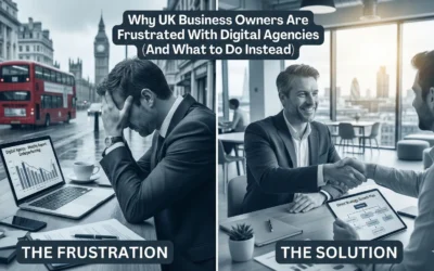 Why UK Business Owners Are Frustrated With Digital Agencies (And What to Do Instead)